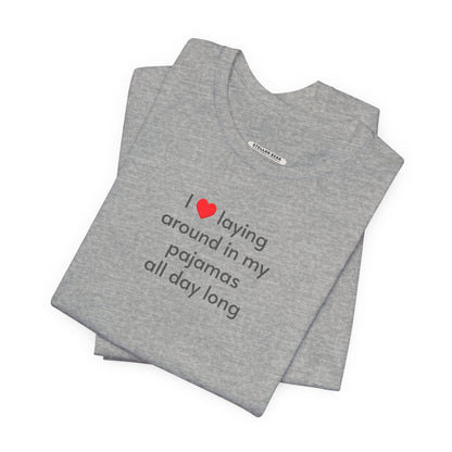 I Love Laying Around in My Pajamas All Day Long T-Shirt