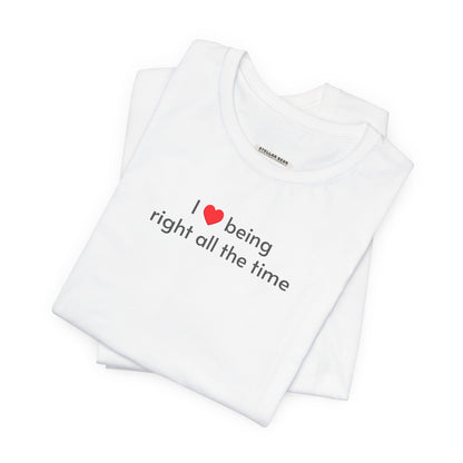 I Love Being Right All the Time T-Shirt