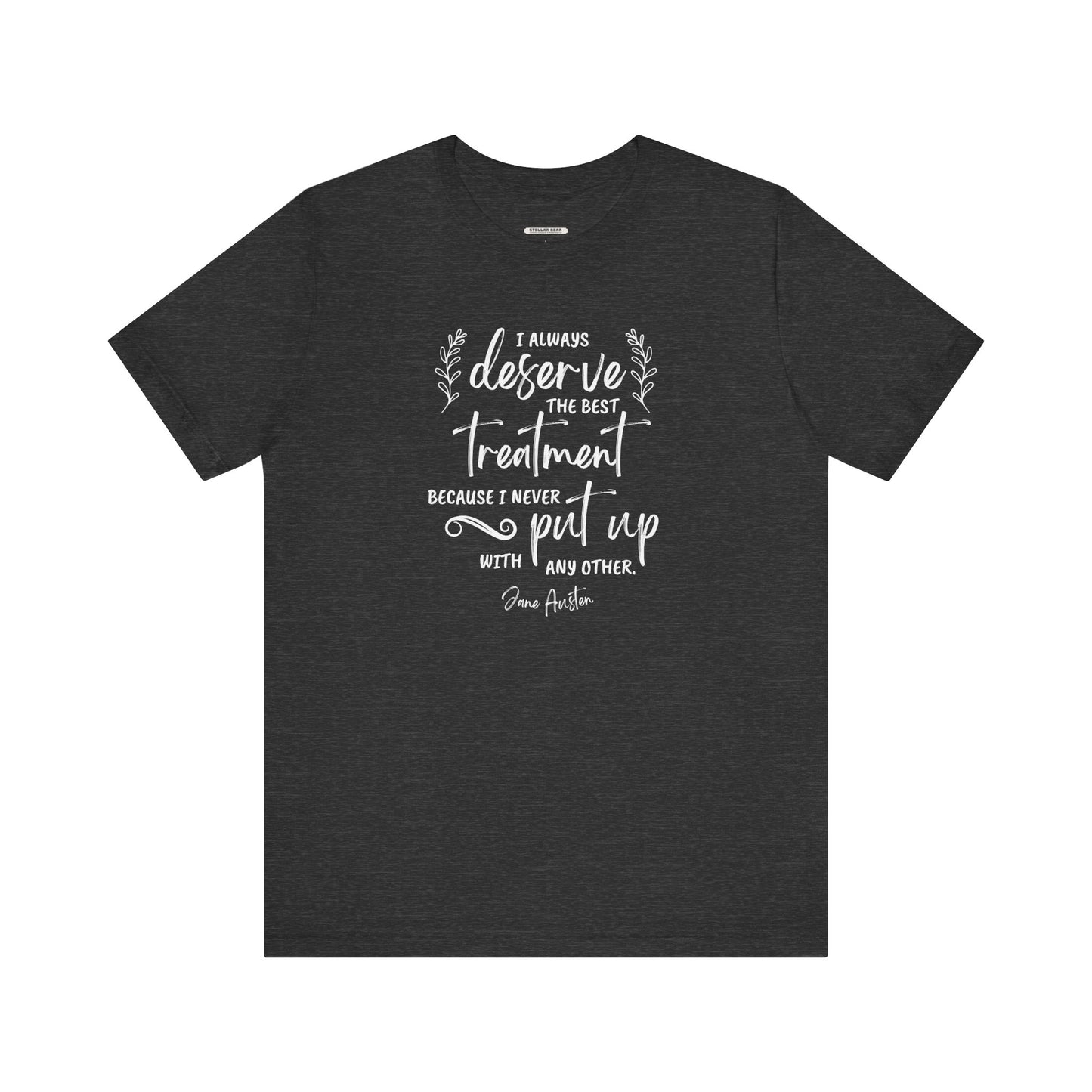 I Always Deserve the Best Treatment Quote T-Shirt (Jane Austen)