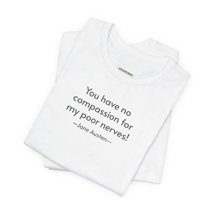 You Have No Compassion for My Poor Nerves! Quote T-Shirt (Jane Austen)
