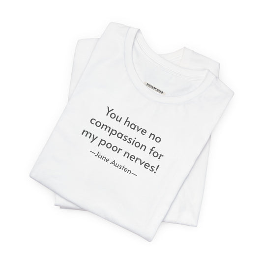 You Have No Compassion for My Poor Nerves! Quote T-Shirt (Jane Austen)