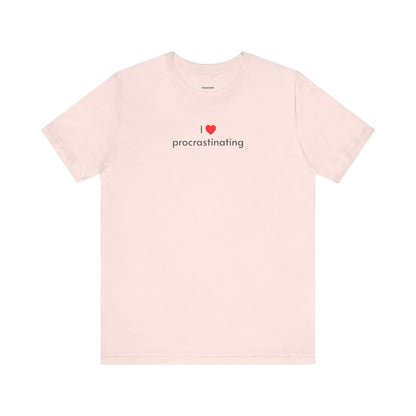 I Love Procrastinating T-Shirt