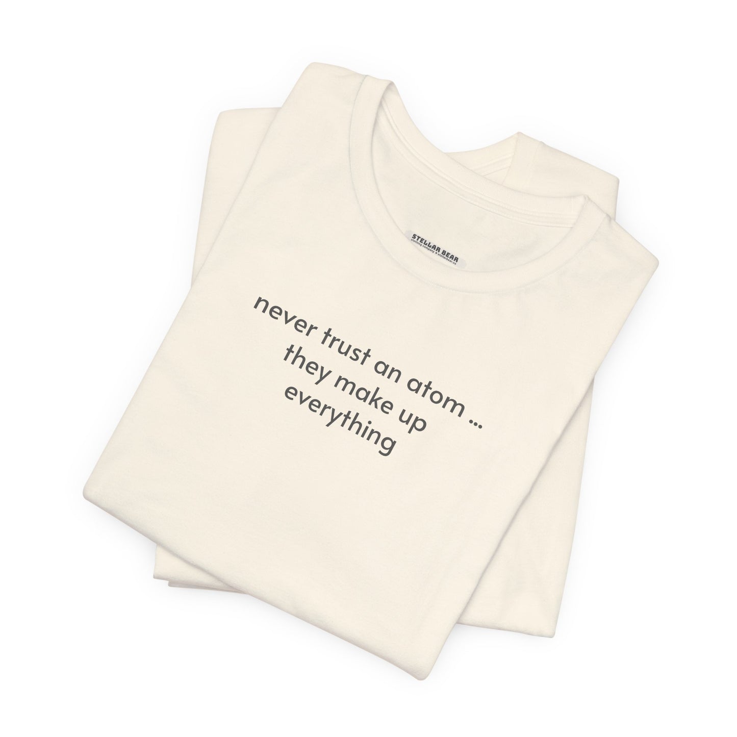 Never Trust an Atom, They Make Up Everything Minimalist Style T-Shirt