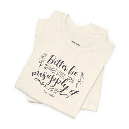 Better Be Without Sense Than Misapply It As You Do Quote T-Shirt (Jane Austen)