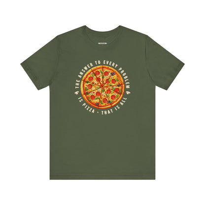The Answer to Every Problem is Pizza • That Is All Graphic T-Shirt