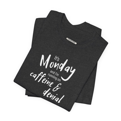 It's Monday and I'm Running on Caffeine & Denial Graphic T-Shirt