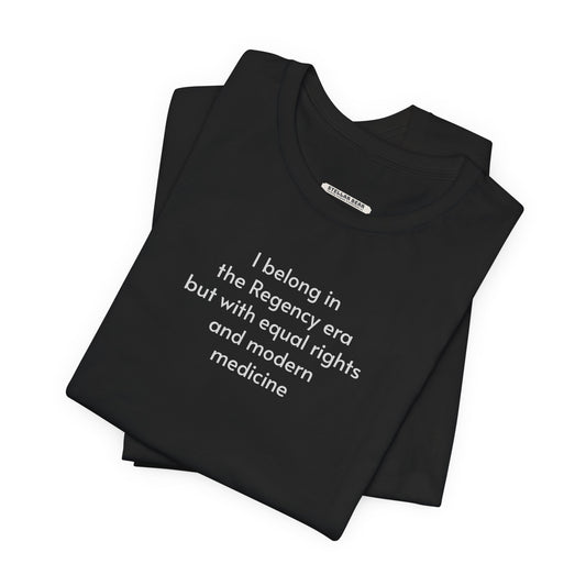I Belong in the Regency Era but with Equal Rights and Modern Medicine Minimalist Style T-Shirt (Jane Austen)