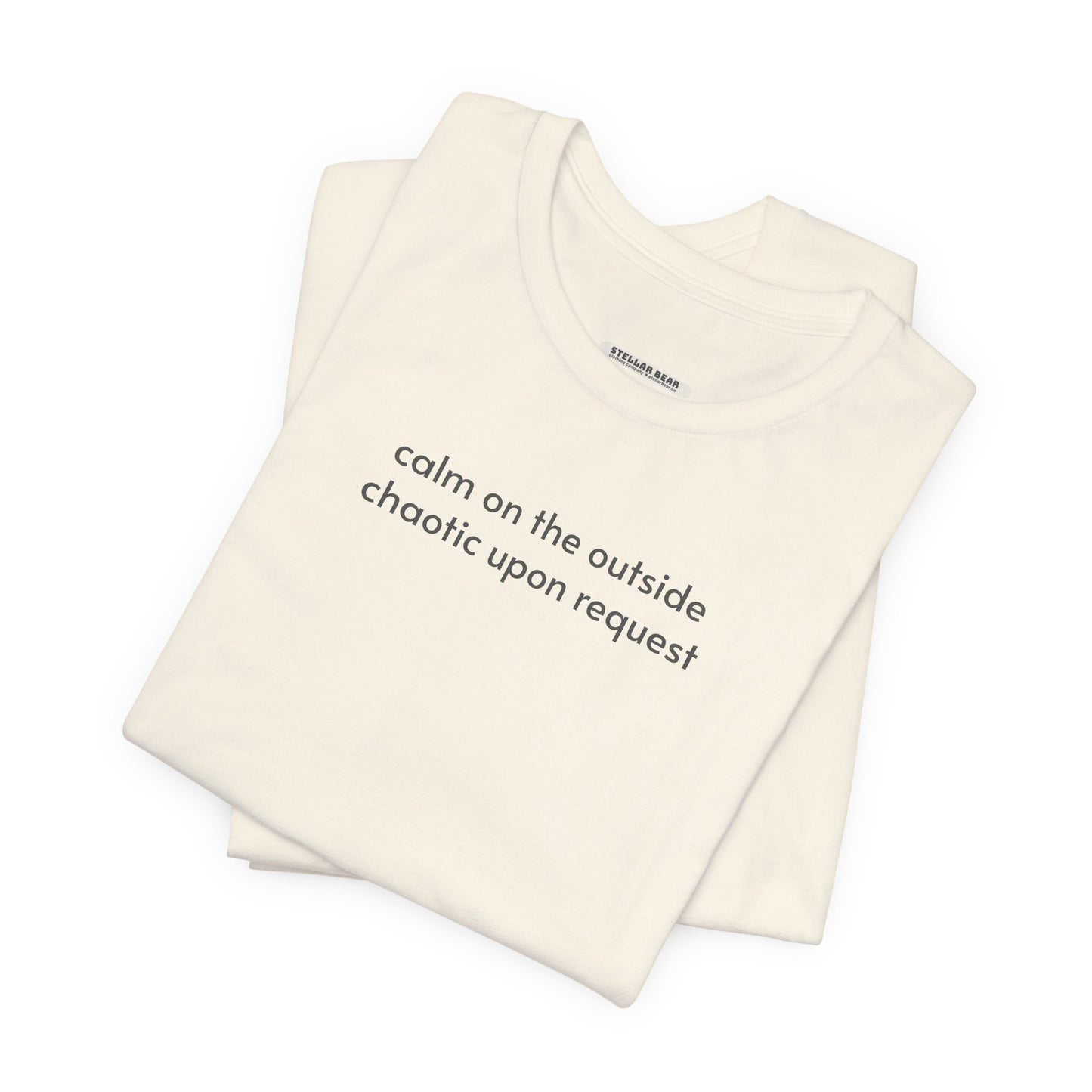 Calm on the Outside, Chaotic Upon Request T-Shirt
