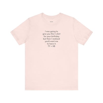 I Was Going to Give You This T-Shirt ... Birthday T-Shirt