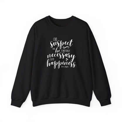 I Do Suspect That He is Not Really Necessary for My Happiness Quote Graphic Sweatshirt (Jane Austen)