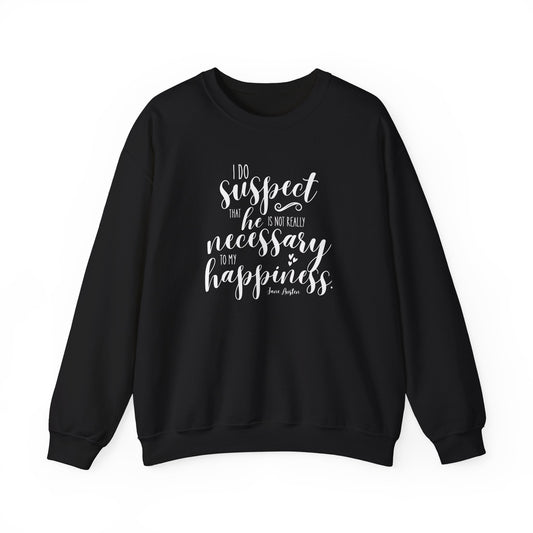 I Do Suspect That He is Not Really Necessary for My Happiness Quote Graphic Sweatshirt (Jane Austen)