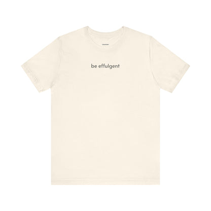 Be Effulgent Minimalist Style T-Shirt