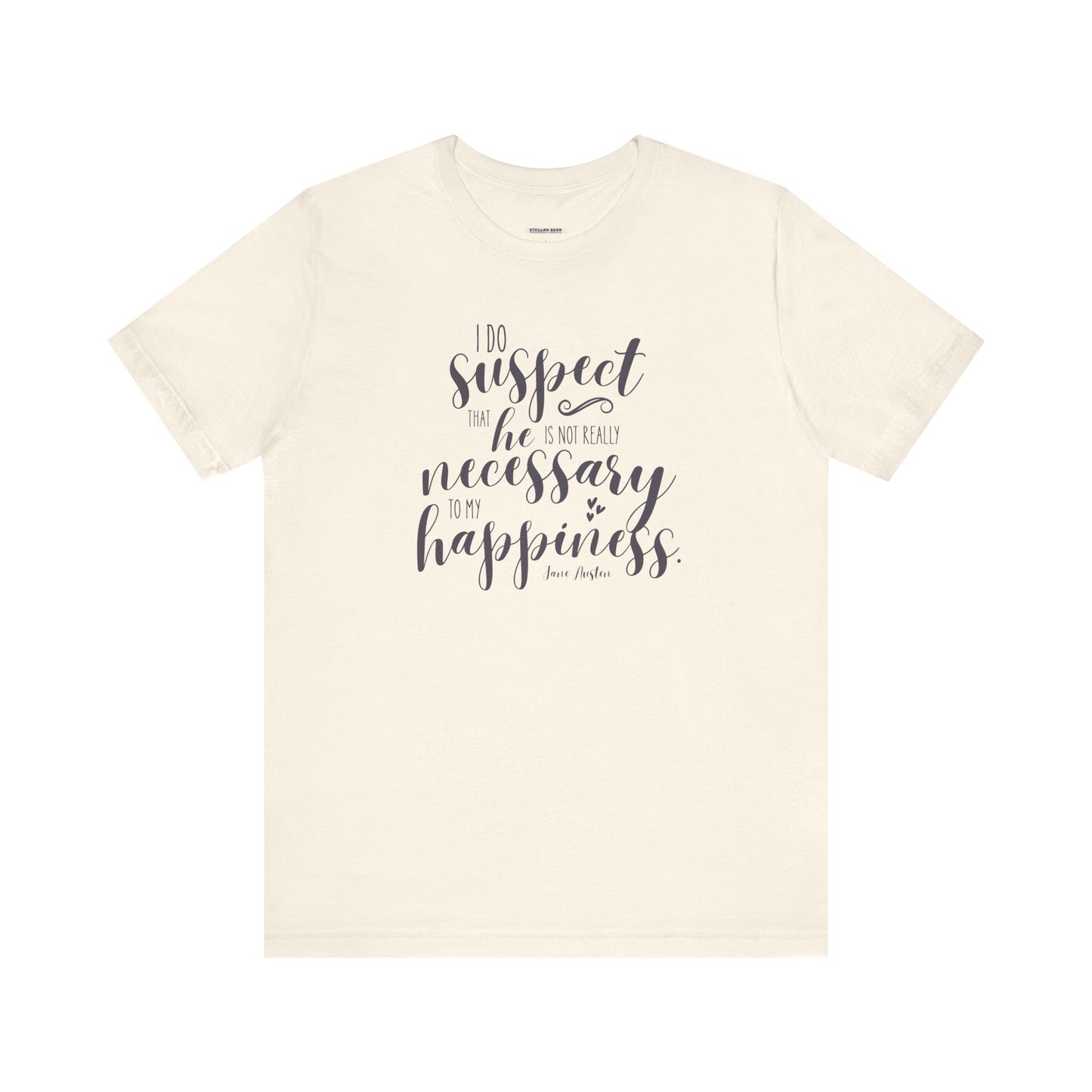 I Do Suspect That He Is Not Really Necessary for My Happiness Quote T-Shirt (Jane Austen)