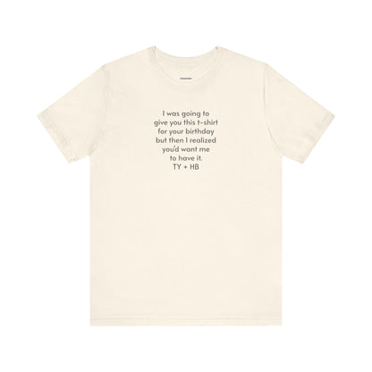 I Was Going to Give You This T-Shirt ... Birthday T-Shirt