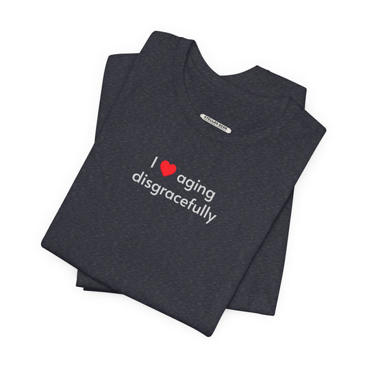 I Love Aging Disgracefully Minimalist Style T-Shirt