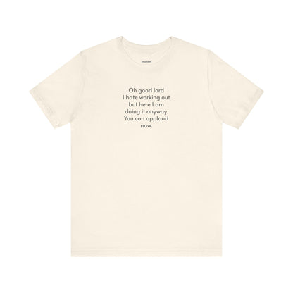 Oh Dear Lord I Hate Working Out But Here I Am ... Minimalist Style T-Shirt
