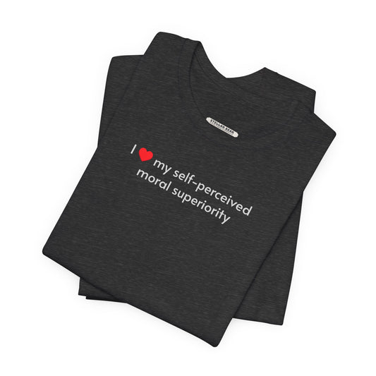 I Love My Self-Perceived Moral Superiority Minimalist Style T-Shirt