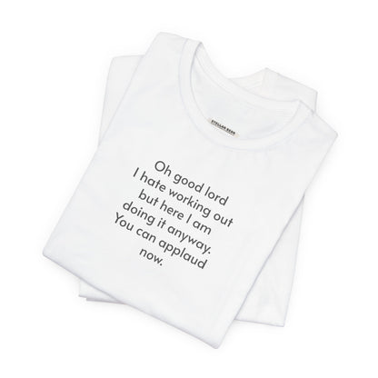 Oh Dear Lord I Hate Working Out But Here I Am ... Minimalist Style T-Shirt