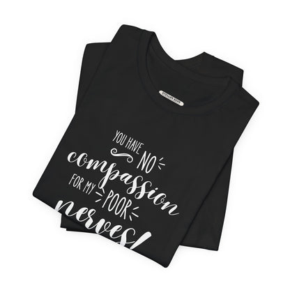 You Have No Compassion for My Poor Nerves! Quote T-Shirt (Jane Austen)