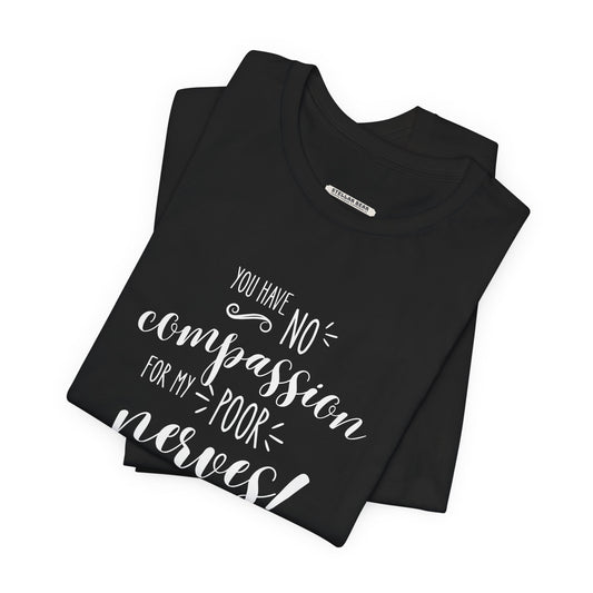 You Have No Compassion for My Poor Nerves! Quote T-Shirt (Jane Austen)