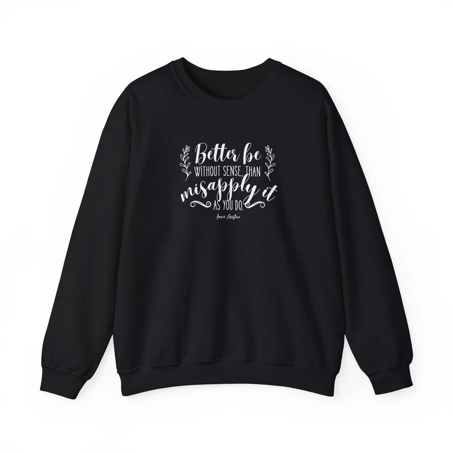 Better Be Without Sense Than Misapply It As You Do Quote Graphic Sweatshirt (Jane Austen)