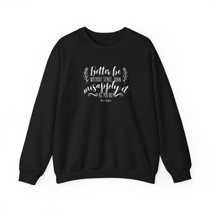 Better Be Without Sense Than Misapply It As You Do Quote Graphic Sweatshirt (Jane Austen)
