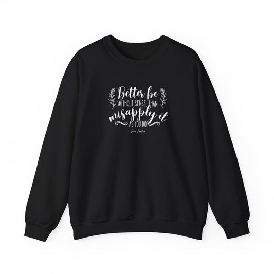 Better Be Without Sense Than Misapply It As You Do Quote Graphic Sweatshirt (Jane Austen)