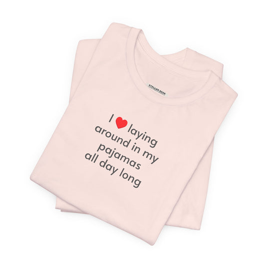I Love Laying Around in My Pajamas All Day Long T-Shirt