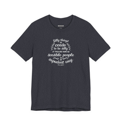 Silly Things Do Cease to Be Silly Quote T-Shirt (Jane Austen)
