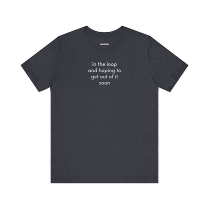 In the Loop and Hoping to Get Out of It Soon Minimalist Style T-Shirt