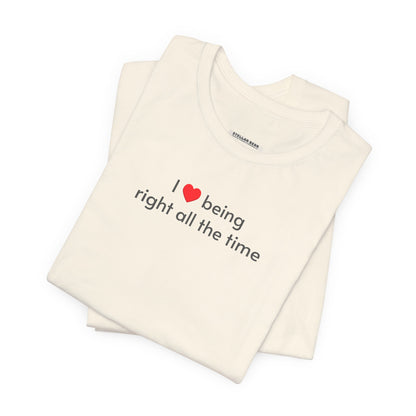 I Love Being Right All the Time T-Shirt