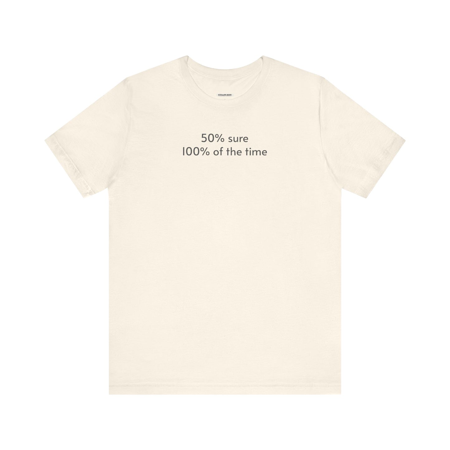 Fifty Percent Sure 100% of the Time T-Shirt
