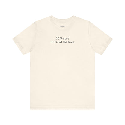 Fifty Percent Sure 100% of the Time T-Shirt