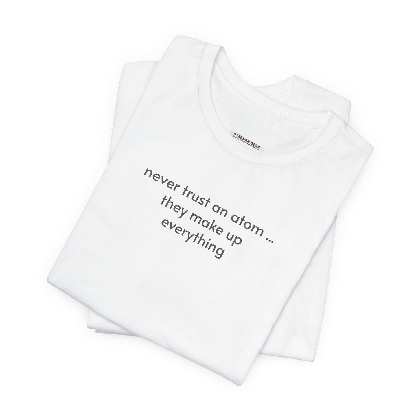 Never Trust an Atom, They Make Up Everything Minimalist Style T-Shirt