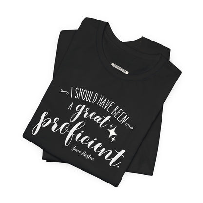 I Should Have Been a Great Proficient Quote T-Shirt (Jane Austen)