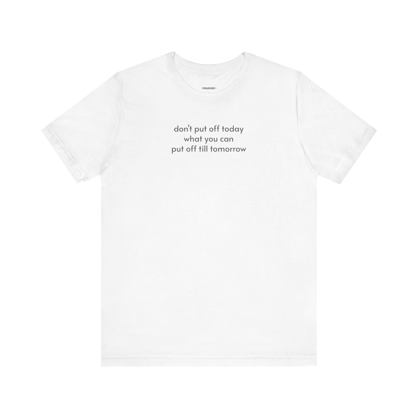 Don't Put Off Today What You Can Put Off Till Tomorrow T-Shirt