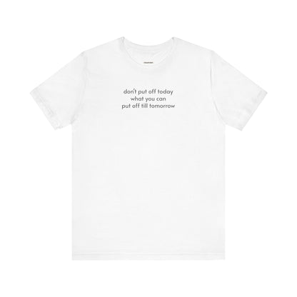 Don't Put Off Today What You Can Put Off Till Tomorrow T-Shirt