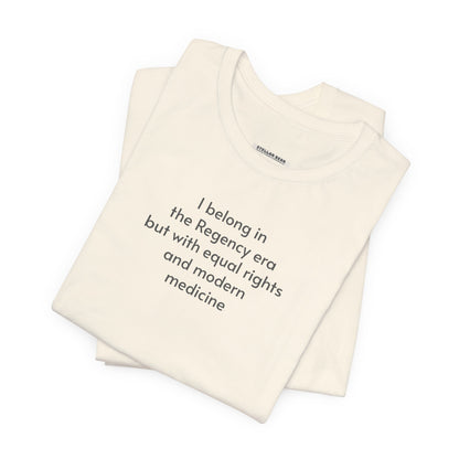 I Belong in the Regency Era but with Equal Rights and Modern Medicine Minimalist Style T-Shirt (Jane Austen)