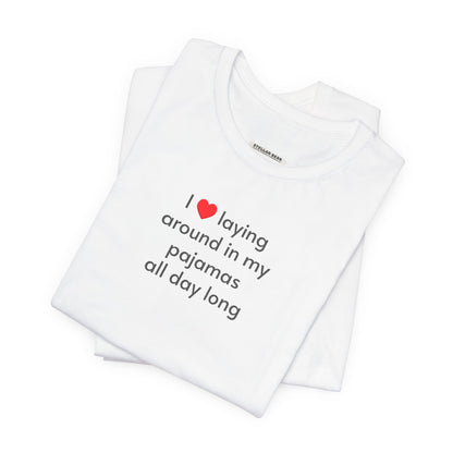 I Love Laying Around in My Pajamas All Day Long T-Shirt