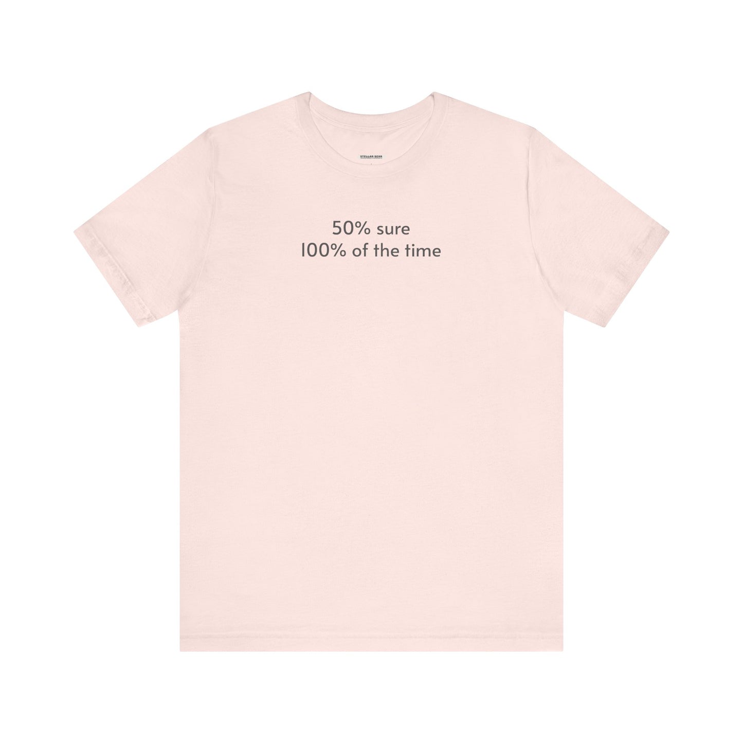 Fifty Percent Sure 100% of the Time T-Shirt