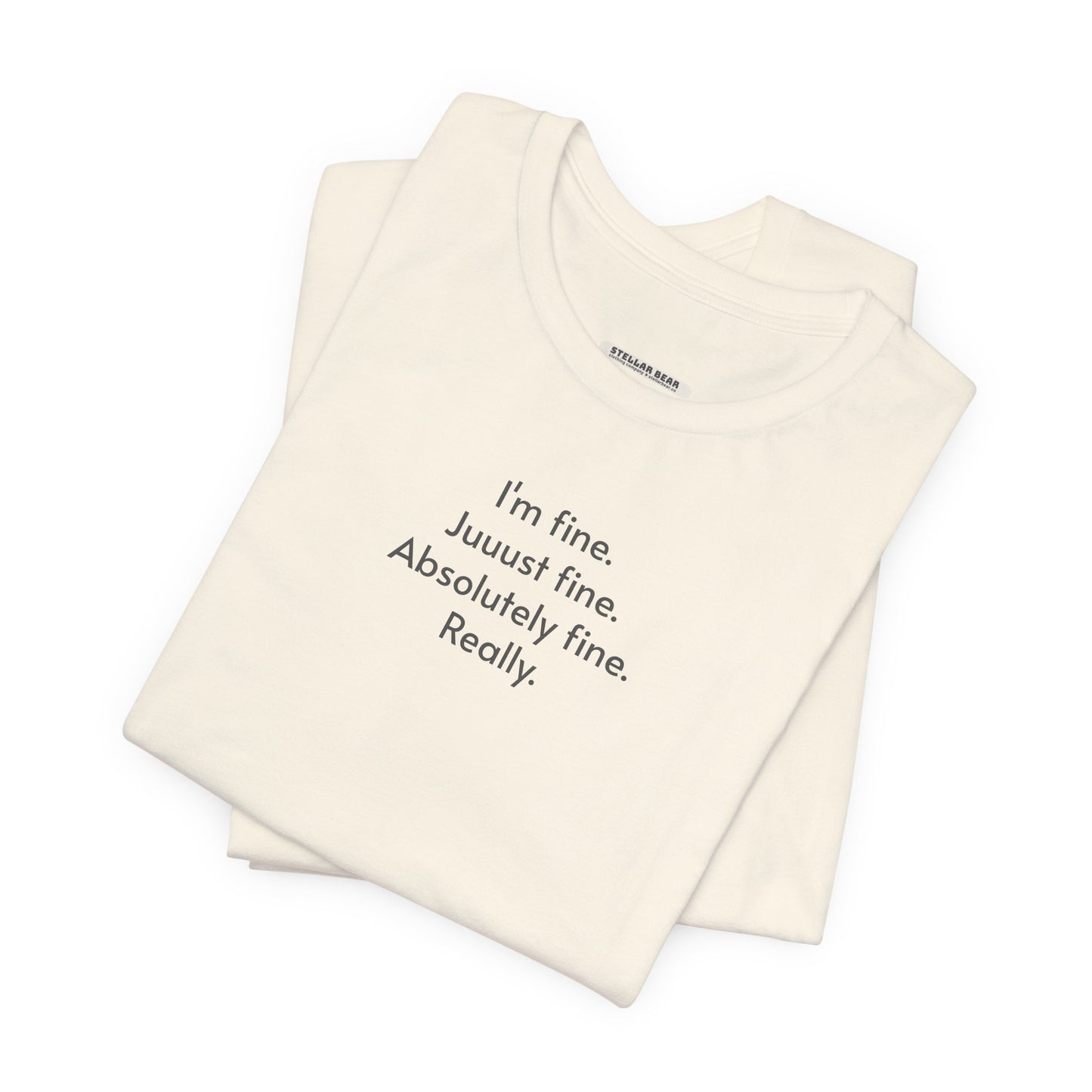 I'm Fine. Just Fine. Absolutely Fine. Really. T-Shirt