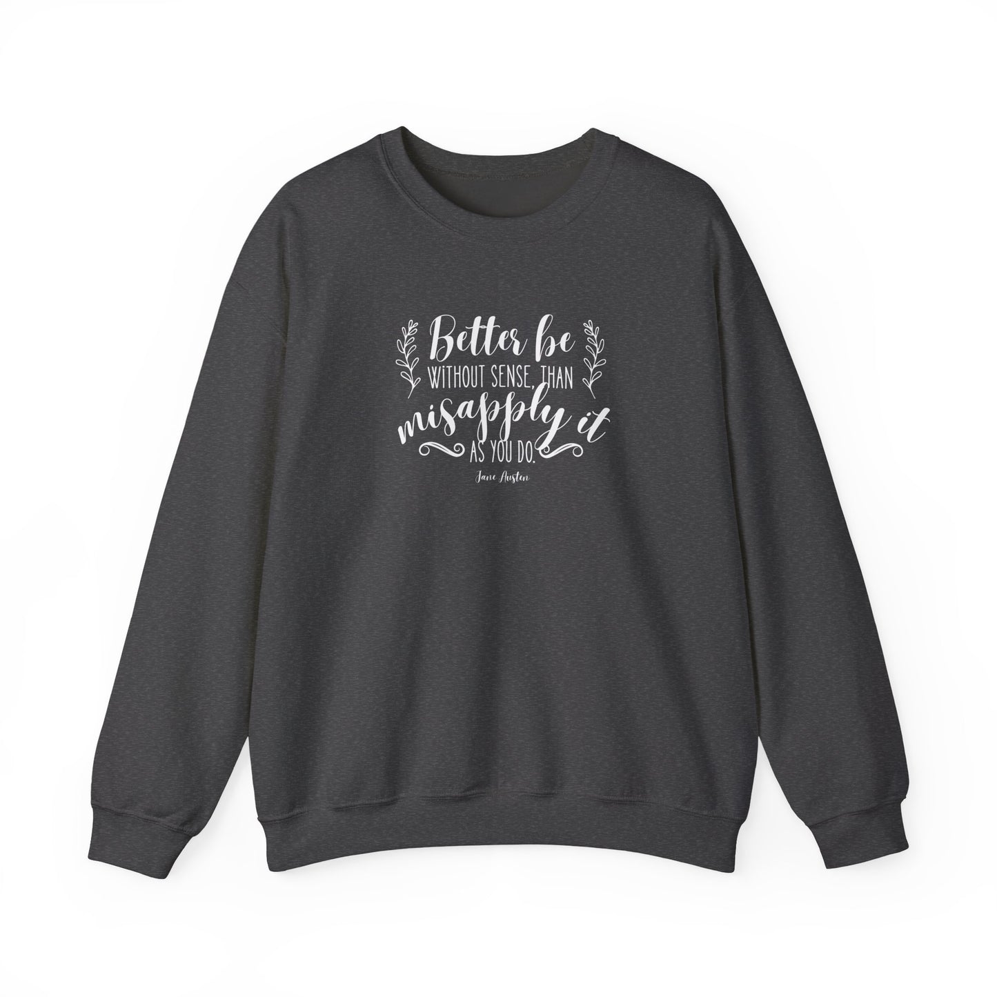 Better Be Without Sense Than Misapply It As You Do Quote Graphic Sweatshirt (Jane Austen)