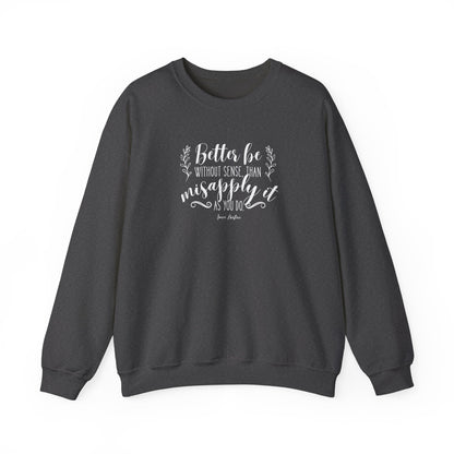 Better Be Without Sense Than Misapply It As You Do Quote Graphic Sweatshirt (Jane Austen)