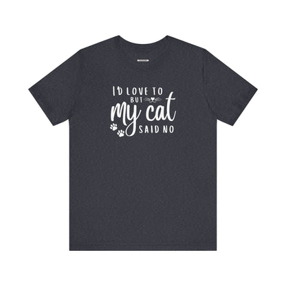 I'd Love To But My Cat Said No Graphic T-Shirt