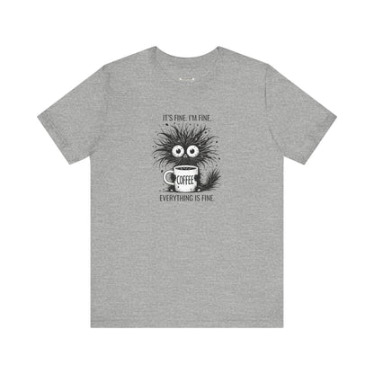 It's Fine. I'm Fine. Everything is Fine. Graphic T-Shirt
