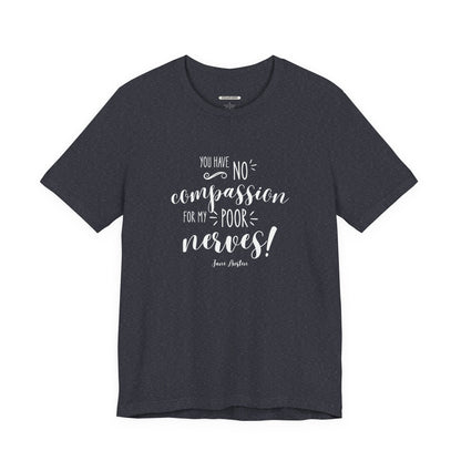 You Have No Compassion for My Poor Nerves! Quote T-Shirt (Jane Austen)