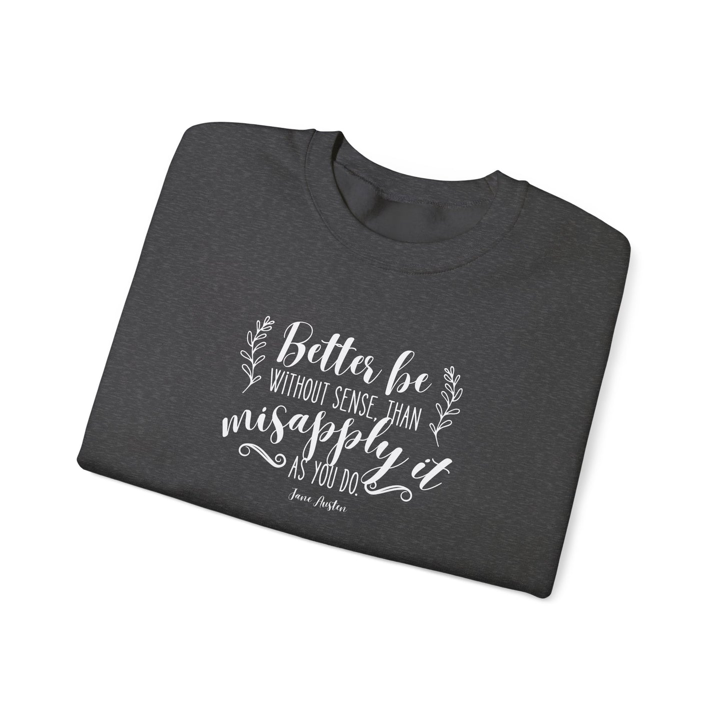 Better Be Without Sense Than Misapply It As You Do Quote Graphic Sweatshirt (Jane Austen)