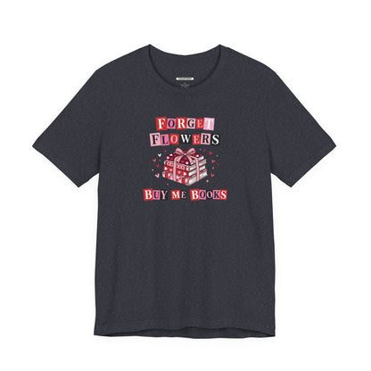 Forget Flowers Buy Me Books Graphic T-Shirt