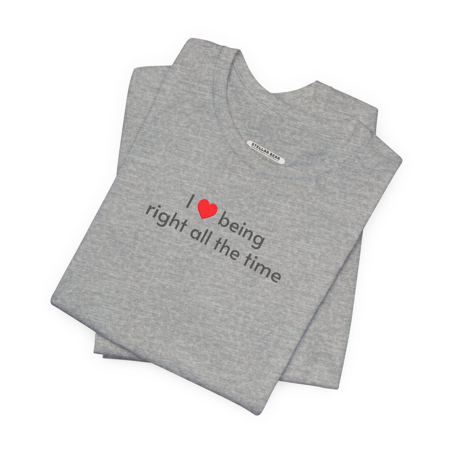 I Love Being Right All the Time T-Shirt