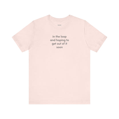 In the Loop and Hoping to Get Out of It Soon Minimalist Style T-Shirt